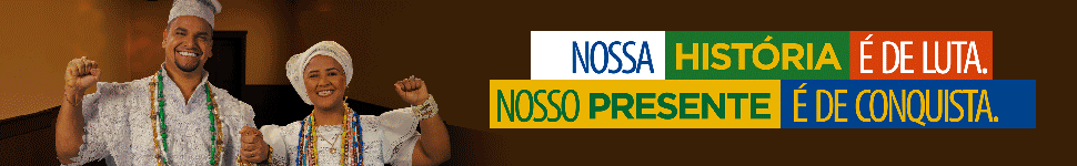 Nossa História é de Luta. Nosso Presente é de Conquista 